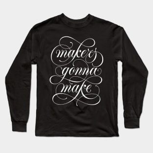 Makers Gonna Make (1) Long Sleeve T-Shirt